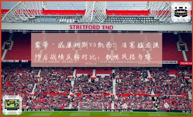 蒙蒂·威廉姆斯vs凯西：活塞猛龙换帅后战绩反转对比，教练风格与球员配置契合度