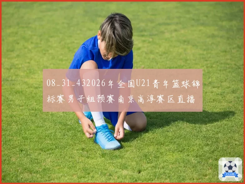 08_31_432026年全国U21青年篮球锦标赛男子组预赛南京高淳赛区直播回放