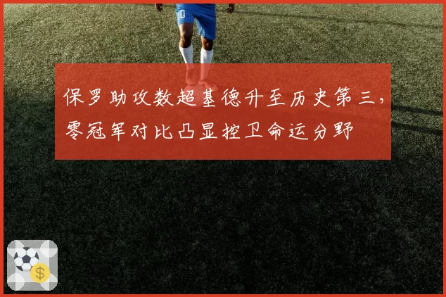 保罗助攻数超基德升至历史第三，零冠军对比凸显控卫命运分野