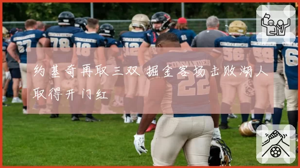 约基奇再取三双 掘金客场击败湖人取得开门红