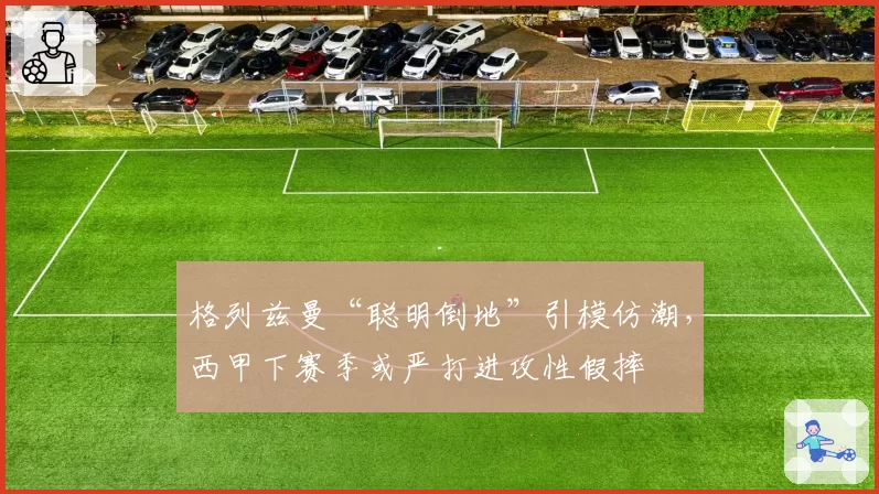 格列兹曼“聪明倒地”引模仿潮，西甲下赛季或严打进攻性假摔